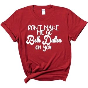 Don't Make Me Go Beth Dutton On You T-shirt, Red, Multiple Sizes